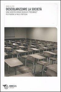 Descolarizzare la società. Una società senza scuola è possibile? - Ivan Illich - Libro Mimesis 2009, Impronte | Libraccio.it