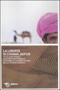 La libertà si chiama Jaipur. Dalle leggi razziali alla corte del Maharaja. Le vicende di un ebreo italiano nella II guerra mondiale - Gabriella Steindler Moscati - Libro Mimesis 2009, Meledoro | Libraccio.it