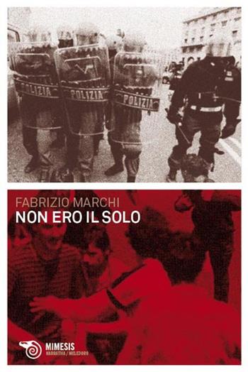 Non ero il solo - Fabrizio Marchi - Libro Mimesis 2009, Meledoro | Libraccio.it
