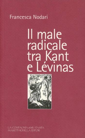 Il male radicale tra Kant e Lévinas - Francesca Nodari - Libro La Compagnia della Stampa 2005 | Libraccio.it