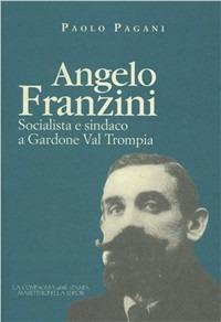 Angelo Franzini. Socialista e sindaco a Gardone Val Trompia - Paolo Pagani - Libro La Compagnia della Stampa 2006, Biografie della città | Libraccio.it