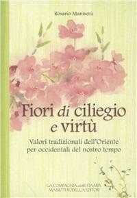Fiori di ciliegio e virtù. Valori tradizionali dell'Oriente per occidentali del nostro tempo - Rosario Manisera - Libro La Compagnia della Stampa 2008 | Libraccio.it