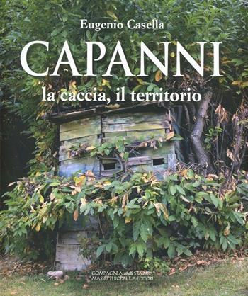 Capanni. La caccia, il territorio - Eugenio Casella - Libro La Compagnia della Stampa 2009 | Libraccio.it