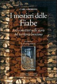 I mestieri delle fiabe. Arti e mestieri nelle storie del territorio beresciano - Carla Boroni - Libro La Compagnia della Stampa 2010 | Libraccio.it