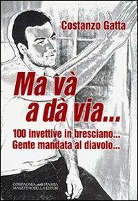 Ma và a dà via... 100 ivettive in bresciano... Gente mandata al diavolo... - Costanzo Gatta - Libro La Compagnia della Stampa 2010, Nel cassetto della memoria | Libraccio.it