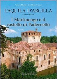 L' Aquila d'argilla. Vol. 4: I Martinengo e il castello di Padernello. - Floriana Maffeis, Gian Mario Andrico - Libro La Compagnia della Stampa 2011, Monumenta Brixiensia | Libraccio.it