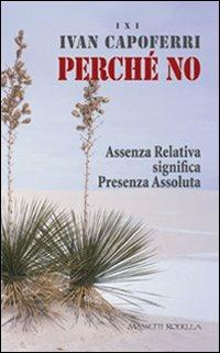 Perché no. Assenza relativa significa presenza assoluta. I X I - Ivan Capoferri - Libro La Compagnia della Stampa 2011 | Libraccio.it