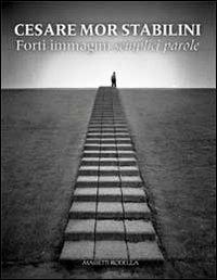 Forti immagini semplici parole - Cesare Mor Stabilini - Libro La Compagnia della Stampa 2012 | Libraccio.it