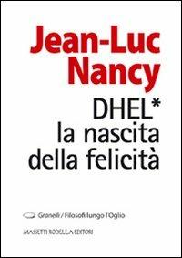 DHEL. La nascita della felicità - Jean-Luc Nancy - Libro La Compagnia della Stampa 2012, Granelli. Filosofi lungo l'Oglio | Libraccio.it