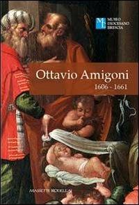 Ottavio Amigoni 1606-1661  - Libro La Compagnia della Stampa 2012 | Libraccio.it
