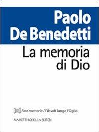 La memoria di Dio - Paolo De Benedetti - Libro La Compagnia della Stampa 2012, Filosofi lungo l'Oglio | Libraccio.it