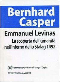 Emmanuel Levinas. La scoperta dell'umanità nell'inferno dello Stalag 1492 - Bernhard Casper - Libro La Compagnia della Stampa 2013, Fare memoria | Libraccio.it