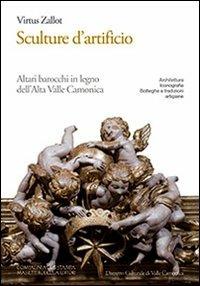 Sculture d'artificio. Altari barocchi in legno dell'Alta Valle Camonica. Architettura, iconografia, botteghe e tradizioni - Virtus Zallot - Libro La Compagnia della Stampa 2013 | Libraccio.it