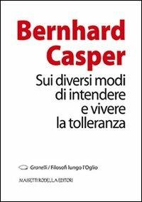 Sui diversi modi di intendere e vivere la tolleranza - Bernhard Casper - Libro La Compagnia della Stampa 2013, Granelli. Filosofi lungo l'Oglio | Libraccio.it