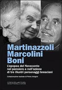 Martinazzoli Marcolini Boni. L'epopea del Novecento nel pensiero e nell'azione di tre illustri personaggi bresciani - Tonino Zana - Libro La Compagnia della Stampa 2013, Grande Brescia | Libraccio.it