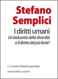 I diritti umani. Un baluardo della diversità o il diritto del più forte? - Stefano Semplici - Libro La Compagnia della Stampa 2013, Granelli. Filosofi lungo l'Oglio | Libraccio.it