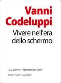 Vivere nell'era dello schermo - Vanni Codeluppi - Libro La Compagnia della Stampa 2013, Granelli. Filosofi lungo l'Oglio | Libraccio.it