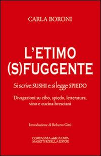 L' etimo (s)fuggente. Si scrive sushi e di legge spiedo. Divagazioni su cibo, spiedo, letteratura, vino e cucina - Carla Boroni - Libro La Compagnia della Stampa 2014, Flou | Libraccio.it