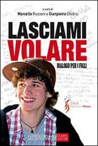 Lasciami volare. Dialogo per i figli. Dialogo per i genitori  - Libro La Compagnia della Stampa 2014 | Libraccio.it