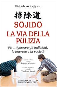 Sojido. La via della pulizia. Per migliorare gli individui, le imprese e la società - Hidesaburo Kagiyama - Libro La Compagnia della Stampa 2014 | Libraccio.it