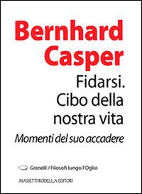 Fidarsi. Cibo della nostra vita. Momenti del suo accadere - Bernhard Casper - Libro La Compagnia della Stampa 2014, Granelli. Filosofi lungo l'Oglio | Libraccio.it