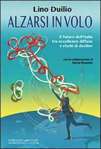 Alzarsi in volo. Il futuro dell'Italia tra eccellenze diffuse e rischi di declino - Lino Duilio - Libro La Compagnia della Stampa 2014 | Libraccio.it
