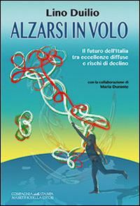 Alzarsi in volo. Il futuro dell'Italia tra eccellenze diffuse e rischi di declino - Lino Duilio - Libro La Compagnia della Stampa 2014 | Libraccio.it