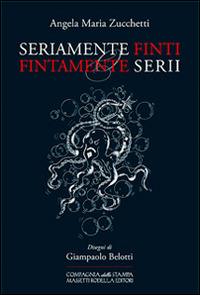 Seriamente finti o finamente serii. Solo per pochi infimi - Angela Maria Zucchetti - Libro La Compagnia della Stampa 2014 | Libraccio.it