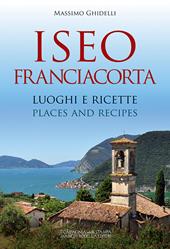 Iseo Franciacorta. Luoghi e ricette-Places and recipes. Ediz. bilingue