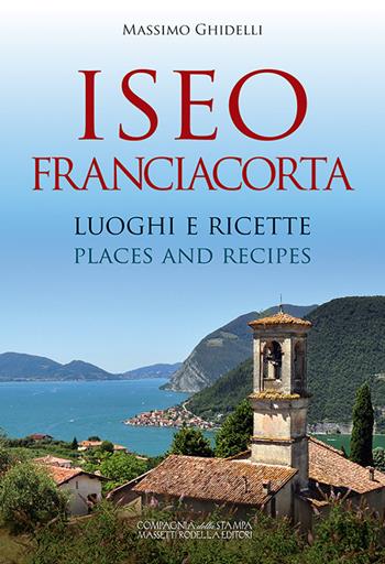 Iseo Franciacorta. Luoghi e ricette-Places and recipes. Ediz. bilingue - Massimo Ghidelli - Libro La Compagnia della Stampa 2016 | Libraccio.it