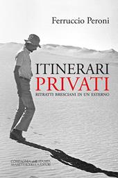 Itinerari privati. Ritratti bresciani in un esterno. Ediz. integrale