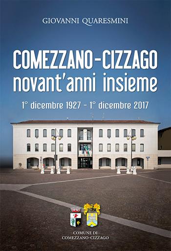 Comezzano-Cizzago novant'anni insieme. 1° dicembre 1927-1° dicembre 2017. Ediz. integrale - Giovanni Quaresmini - Libro La Compagnia della Stampa 2017 | Libraccio.it