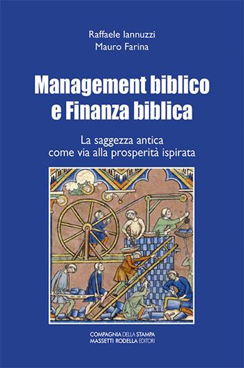 Management biblico e finanza biblica. La saggezza antica come via alla prosperità ispirata - Raffaele Iannuzzi, Mauro Farina - Libro La Compagnia della Stampa 2018 | Libraccio.it
