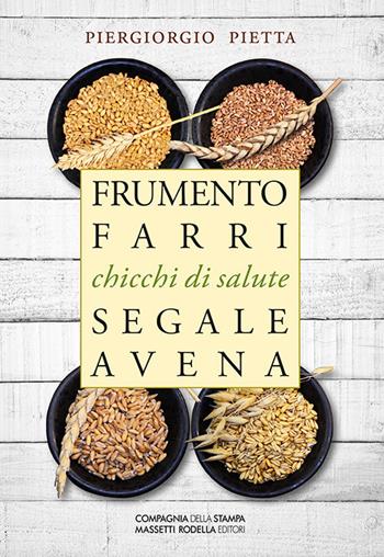 Chicchi di salute. Frumento, farri, segale, avena - Piergiorgio Pietta - Libro La Compagnia della Stampa 2018 | Libraccio.it