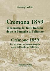 Cremona 1859. Il soccorso dei feriti francesi dopo la Battaglia di Solferino-Crémone 1859. Les secours aux blessés français après la Bataille de Solferino. Ediz. bilingue