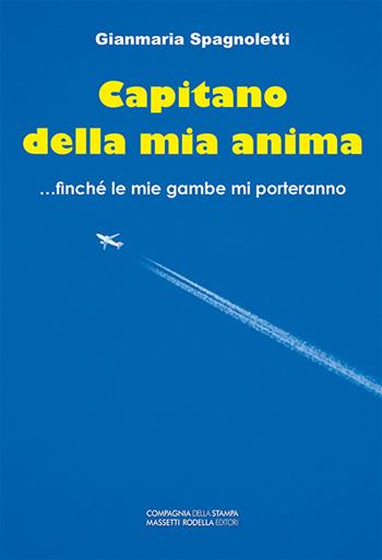 Capitano della mia anima... finché le mie gambe mi porteranno - Gianmaria Spagnoletti - Libro La Compagnia della Stampa 2019, Narrativa | Libraccio.it