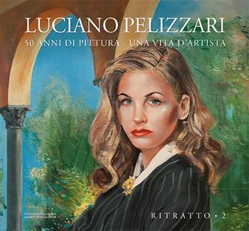 Luciano Pelizzari. 50 anni di pittura. Una vita d'artista. Ediz. illustrata. Vol. 2: Rirtatto. - Luciano Pelizzari - Libro La Compagnia della Stampa 2019 | Libraccio.it