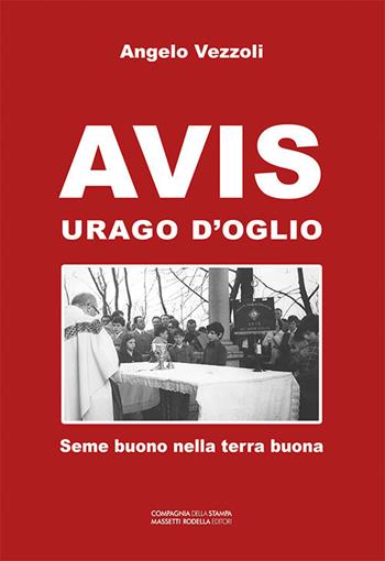 AVIS Urago d'Oglio. Seme buono nella terra buona - Angelo Vezzoli - Libro La Compagnia della Stampa 2019 | Libraccio.it