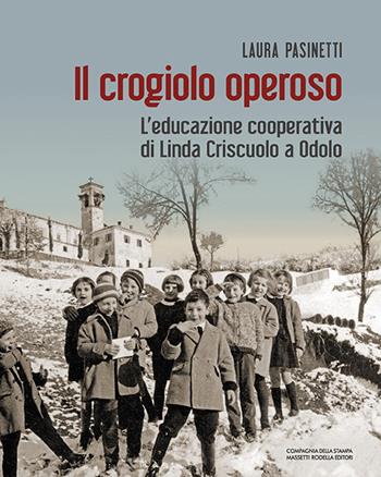 Il crogiolo operoso. L'educazione cooperativa di Linda Criscuolo a Odolo - Laura Pasinetti - Libro La Compagnia della Stampa 2020 | Libraccio.it