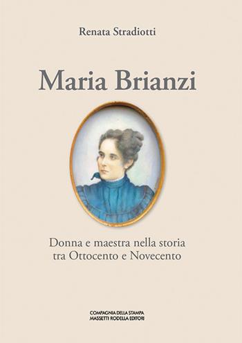 Maria Brianzi. Donna e maestra nella storia tra Ottocento e Novecento. Ediz. integrale - Renata Stradiotti - Libro La Compagnia della Stampa 2021 | Libraccio.it