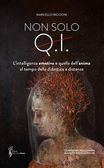 Non solo Q.I.. L'intelligenza emotiva e quella dell'anima al tempo della didattica a distanza - Marcello Riccioni - Libro La Compagnia della Stampa 2021 | Libraccio.it