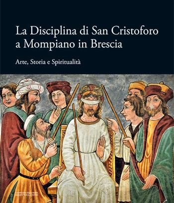 La Disciplina di San Cristoforo a Mompiano in Brescia. Arte, storia e spiritualità  - Libro La Compagnia della Stampa 2021 | Libraccio.it