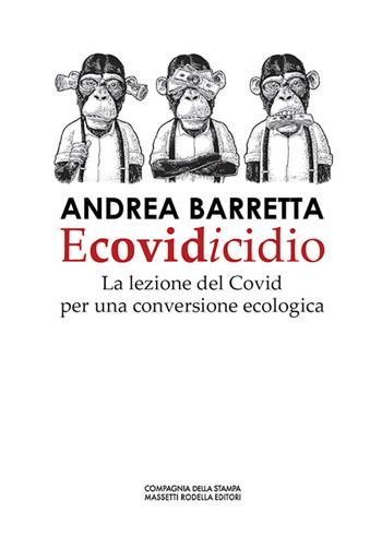 Ecovidicidio. La lezione del Covid per una conversione ecologica - Andrea Barretta - Libro La Compagnia della Stampa 2021 | Libraccio.it