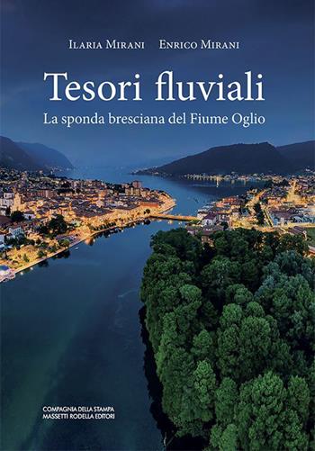 Tesori fluviali. La sponda bresciana del fiume Oglio - Ilaria Mirani, Enrico Mirani - Libro La Compagnia della Stampa 2022, Territori bresciani. Storia Econ. Cultura | Libraccio.it