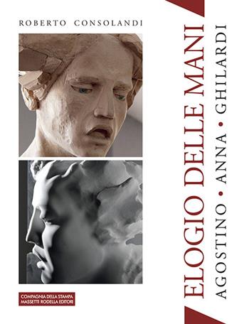 Elogio delle mani. Agostino Ghilardi Anna Ghilardi. Ediz. italiana e inglese - Roberto Consolandi - Libro La Compagnia della Stampa 2022 | Libraccio.it