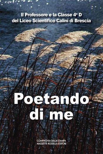 Poetando di me. Il Professore e la 4ªD del Liceo Scientifico Calini di Brescia. Ediz. italiana e inglese - Marco Basile, Alunni classe 4^D - Libro La Compagnia della Stampa 2022 | Libraccio.it