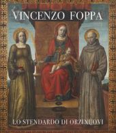Vincenzo Foppa. Lo stendardo di Orzinuovi. Catalogo della mostra (Brescia, 30 settembre 2022-31 marzo 2023). Ediz. illustrata