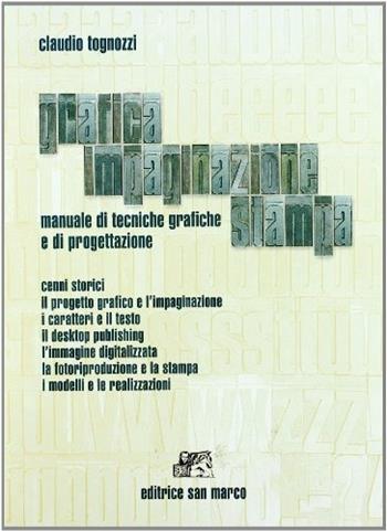 Grafica, impaginazione, stampa. Manuale di tecniche grafiche e di progettazione. Per le Scuole superiori - Claudio Tognozzi - Libro San Marco (Ponteranica) 2003 | Libraccio.it
