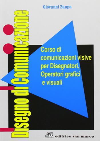 Disegno di comunicazione. Corso di comunicazioni visive per disegnatori, operatori grafici e visuali - Giovanni Zaupa - Libro San Marco (Ponteranica) 2004 | Libraccio.it