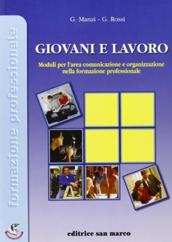 Giovani e lavoro. Moduli per l'area comunicazione e organizzazione nella formazione professionale. Per gli Ist. professionali - Giovanni Manzi, Girolamo Rossi - Libro Editrice San Marco (Ponteranica) 2008, Formazione professionale | Libraccio.it